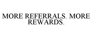 MORE REFERRALS. MORE REWARDS.