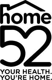 HOME 52 YOUR HEALTH. YOU'RE HOME.