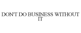 DON'T DO BUSINESS WITHOUT IT