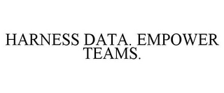 HARNESS DATA. EMPOWER TEAMS.