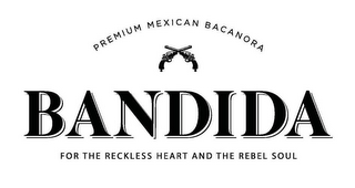 PREMIUM MEXICAN BACANORA BANDIDA FOR THE RECKLESS HEART AND THE REBEL SOUL