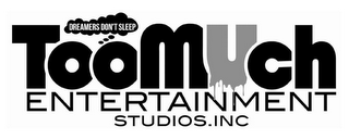 TOOMUCH ENTERTAINMENT STUDIOS.INC DREAMERS DON'T SLEEP