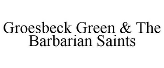 GROESBECK GREEN & THE BARBARIAN SAINTS