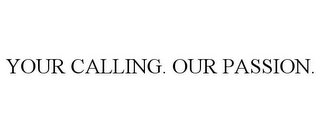 YOUR CALLING. OUR PASSION.