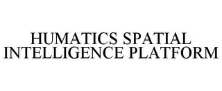 HUMATICS SPATIAL INTELLIGENCE PLATFORM