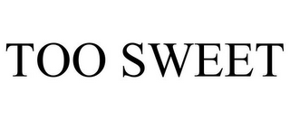 TOO SWEET