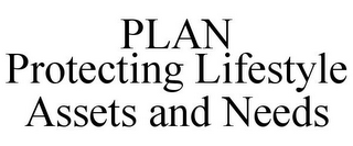 PLAN PROTECTING LIFESTYLE ASSETS AND NEEDS