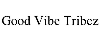 GOOD VIBE TRIBEZ