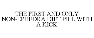 THE FIRST AND ONLY NON-EPHEDRA DIET PILL WITH A KICK