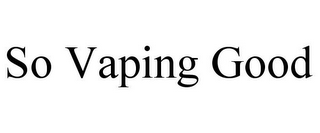 SO VAPING GOOD