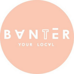 BANTER YOUR LOCAL