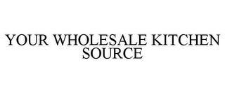 YOUR WHOLESALE KITCHEN SOURCE