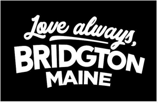 LOVE ALWAYS, BRIDGTON MAINE