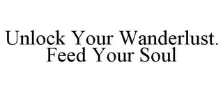 UNLOCK YOUR WANDERLUST. FEED YOUR SOUL