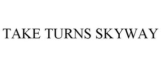 TAKE TURNS SKYWAY