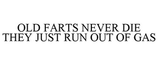 OLD FARTS NEVER DIE THEY JUST RUN OUT OF GAS