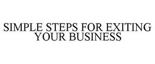 SIMPLE STEPS FOR EXITING YOUR BUSINESS