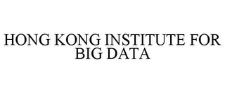 HONG KONG INSTITUTE FOR BIG DATA