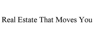 REAL ESTATE THAT MOVES YOU