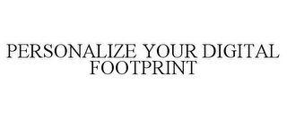 PERSONALIZE YOUR DIGITAL FOOTPRINT