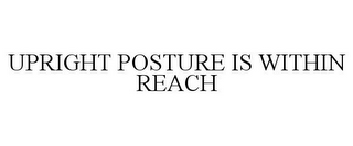 UPRIGHT POSTURE IS WITHIN REACH