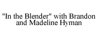 "IN THE BLENDER" WITH BRANDON AND MADELINE HYMAN