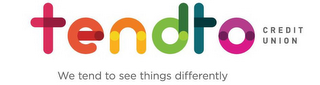 TENDTO CREDIT UNION WE TEND TO SEE THINGS DIFFERENTLY