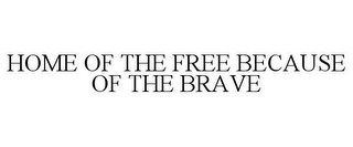 HOME OF THE FREE BECAUSE OF THE BRAVE