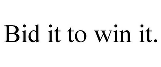 BID IT TO WIN IT.