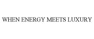 WHEN ENERGY MEETS LUXURY