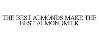 THE BEST ALMONDS MAKE THE BEST ALMONDMILK