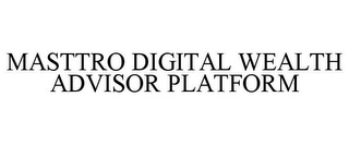 MASTTRO DIGITAL WEALTH ADVISOR PLATFORM