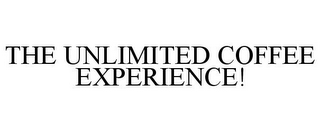 THE UNLIMITED COFFEE EXPERIENCE!