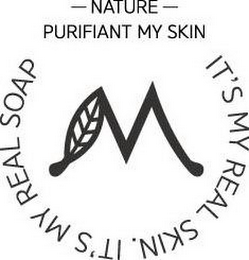 -NATURE- PURIFIANT MY SKIN M IT'S MY REAL SKIN. IT'S MY REAL SOAP