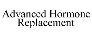ADVANCED HORMONE REPLACEMENT