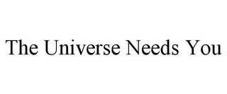 THE UNIVERSE NEEDS YOU