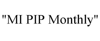 "MI PIP MONTHLY"