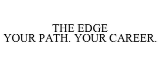 THE EDGE YOUR PATH. YOUR CAREER.