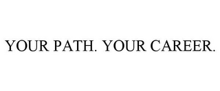 YOUR PATH. YOUR CAREER.