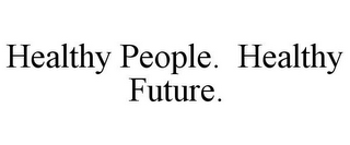 HEALTHY PEOPLE. HEALTHY FUTURE.