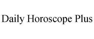 DAILY HOROSCOPE PLUS
