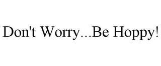 DON'T WORRY...BE HOPPY!
