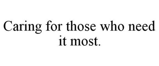 CARING FOR THOSE WHO NEED IT MOST.