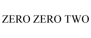 ZERO ZERO TWO