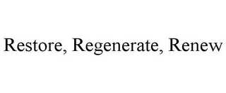 RESTORE, REGENERATE, RENEW