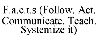 F.A.C.T.S (FOLLOW. ACT. COMMUNICATE. TEACH. SYSTEMIZE IT)