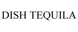 DISH TEQUILA