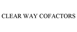 CLEAR WAY COFACTORS