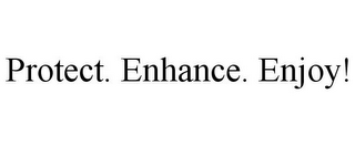 PROTECT. ENHANCE. ENJOY!