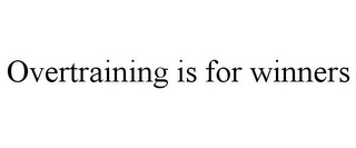 OVERTRAINING IS FOR WINNERS